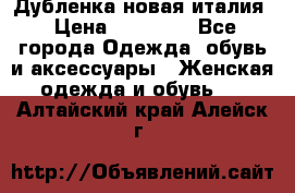 Дубленка новая италия › Цена ­ 15 000 - Все города Одежда, обувь и аксессуары » Женская одежда и обувь   . Алтайский край,Алейск г.